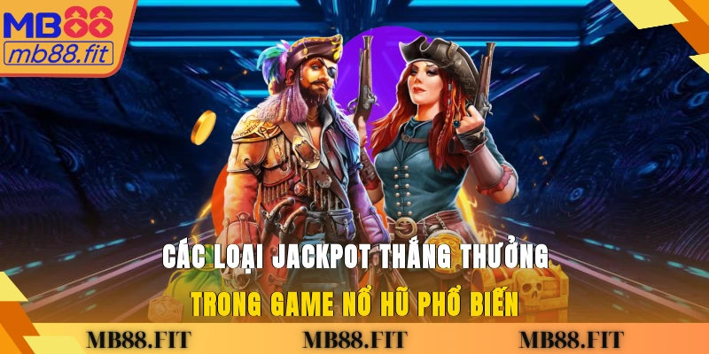 Các loại jackpot thắng thưởng trong game nổ hũ phổ biến
