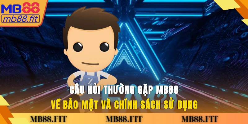 Câu hỏi thường gặp MB88 về bảo mật và chính sách sử dụng