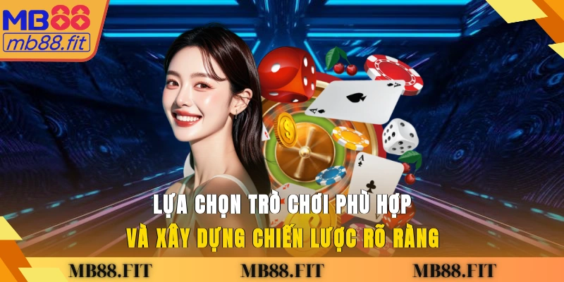 Lựa chọn trò chơi phù hợp và xây dựng chiến lược rõ ràng