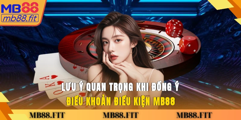 Lưu ý quan trọng khi đồng ý điều khoản điều kiện MB88
