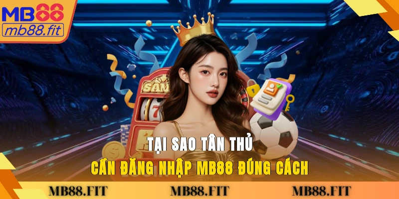 Tại sao tân thủ cần đăng nhập MB88 đúng cách?