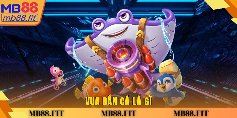 Vua bắn cá là gì?